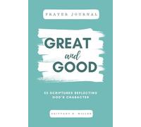 Great and Good: Prayer Journal: 52 Scriptures Reflecting God’s Character
