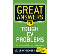 Great Answers to Tough CV Problems: CV Secrets From a Top Career Coach