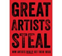 Great Artists Steal : How Artists Really Get Their Ideas