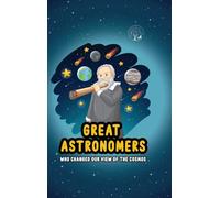 Great Astronomers - Who Changed Our View of the Cosmos