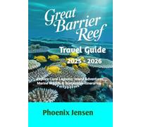 GREAT BARRIER REEF TRAVEL GUIDE 2025-2026: Explore Coral Lagoons, Island Adventures, Marine Wildlife & Sustainable Itineraries