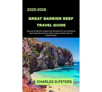 GREAT BARRIER REEF TRAVEL GUIDE: Discover the World’s Largest Coral Wonderland from Snorkeling and Diving Adventures to Island Escapes, Marine Life, and Coastal Beauty