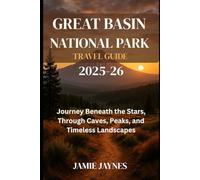 Great Basin National Park Travel Guide 2025-26: Journey Beneath the Stars, Through Caves, Peaks, and Timeless Landscapes