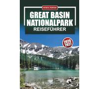 GREAT BASIN NATIONALPARK REISEFÜHRER 2026-2027: Wanderungen am Wheeler Peak, Lehman Caves, Bristlecone Pines und Sternenbeobachtungstipps für Nevada