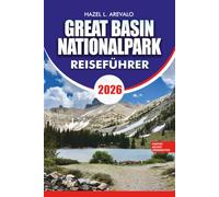 GREAT BASIN NATIONALPARK REISEFÜHRER 2026: Entdecken Sie die Lehman Höhlen, den Wheeler Peak und die antiken Bristlecone Kiefern mit praktischen Tipps ... und unvergessliche Abenteuer 2026