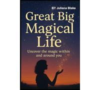 Great Big Magical Life: Uncover The Magic Within and Around You