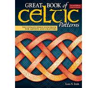 Great Book of Celtic Patterns, Second Edition, Revised and Expanded: The Ultimate Design Sourcebook for Artists and Crafters (Fox Chapel Publishing) 200 Original Patterns with Celtic Braids & Knots