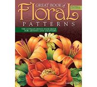 Great Book of Floral Patterns, Third Edition, Revised and Expanded: The Ultimate Design Sourcebook for Artists and Crafters (Fox Chapel Publishing) Over 100 Expertly Drawn Designs from Lora S. Irish
