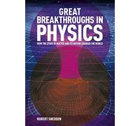 Great Breakthroughs in Physics: How the Story of Matter and its Motion Changed the World (Great Breakthroughs, 1)