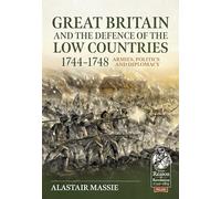 Great Britain and the Defence of the Low Countries, 1744-1748: Armies, Politics and Diplomacy: 116 (From Reason to Revolution)