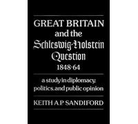 Great Britain and the Schleswig-Holstein Question 1848-64: A Study in Diplomacy, Politics, and Public Opinion (Heritage)