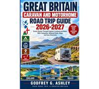 Great Britain Caravan and Motorhome Road Trip Guide 2026-2027: Scenic Routes Through England, Scotland and Wales With Campsites, National Parks, Maps and Easy Itineraries