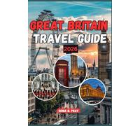 GREAT BRITAIN TRAVEL GUIDE 2026: Discover the Spirit of Great Britain: A 2026 Journey Through Wild Landscapes, Living History, and Unforgettable Local Adventures