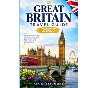 GREAT BRITAIN TRAVEL GUIDE 2027: The Complete Guide to England, Scotland & Wales - Top Sights, Local Food, Budget Tips & Day-by-Day Itineraries for London, Edinburgh, Oxford, Bath & Beyond