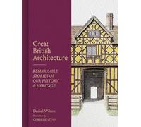 Great British Architecture: Remarkable Stories of Our History and Heritage