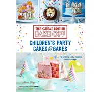 Great British Bake Off: Children's Party Cakes & Bakes: 70 Recipes for a Perfect Children's Party