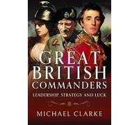 Great British Commanders: Leadership, Strategy and Luck