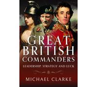 Great British Commanders : Leadership, Strategy and Luck