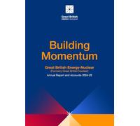 Great British Energy - Nuclear (Formerly Great British Nuclear) Annual Report and Accounts 2024-25 for the period 1 April 2024 to 31 March 2025. Building Momentum 15/01/2026
