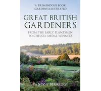 Great British Gardeners: From the Early Plantsmen to Chelsea Medal Winners