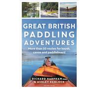 Great British Paddling Adventures: More than 50 routes for kayak, canoe and paddleboard