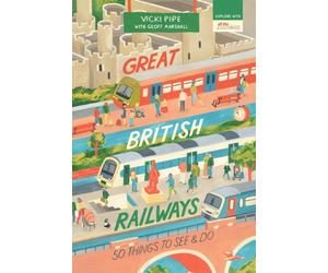 Great British Railways : 50 Things to See and Do