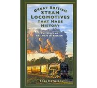 Great British Steam Locomotives that Made History : The Story of Railways in Britain