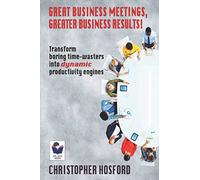 Great Business Meetings, Greater Business Results!: Transform boring time-wasters into dynamic productivity engines. (Bite-Sized Business Books)