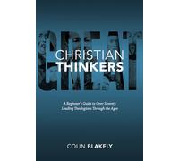 Great Christian Thinkers: A Beginner's Guide to Over 70 Leading Theologians Through the Ages