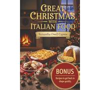 Great Christmas with Italian food:: How to Stay in Shape with the Best Italian Traditional Recipes: Deck the table with Cheerful, Guilt-Free Holidays Delights