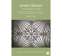 Great Cloister: A Lost Canterbury Tale: A History of the Canterbury Cloister, Constructed 1408-14, with Some Account of the Donors and their Coats of Arms