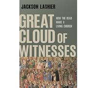 Great Cloud of Witnesses: How the Dead Make a Living Church: 1