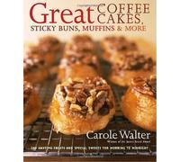 Great Coffee Cakes, Sticky Buns, Muffins & More: 200 Anytime Treats and Special Sweets for Morning to Midnight