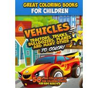 Great coloring books for children. Vehicles, tractors, trucks, bulldozers, planes and many other vehicles to color!: A big collection of 50 fun coloring pages for kids ages 4-8.