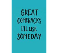 Great Comebacks I’ll Use Someday: A Stash for Clever Responses - The Perfect Notebook for Work, Funny Gifts, and Cool Ideas