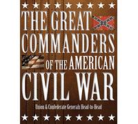 Great Commanders of the American Civil War: Union & Confederate Generals Head-to-Head