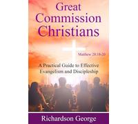 Great Commission Christians: A Practical Guide to Effective Evangelism and Discipleship