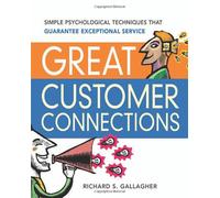 Great Customer Connections: Simple Psychological Techniques That Guarantee Exceptional Service