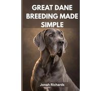 GREAT DANE BREEDING MADE SIMPLE: A Practical Guide to Genetics, Health, and Raising Strong, Healthy Great Dane Puppies.