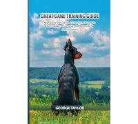 Great Dane Training Guide: Managing the Gentle Giant from Puppy to Full-Grown - Commands, Behavior & Socialization