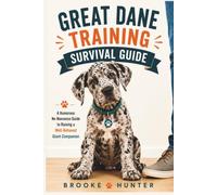 Great Dane Training Survival Guide: How to Survive Puppy Chaos, Raise a Well-Mannered Gentle Giant, and Build a Lifelong Bond Without Losing Your ... of Humor (Dog Training Survival Guide Series)