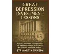 Great Depression Investment Lessons: Timeless Investment Strategies based on Causes and Timeline of 1929 Stock Market Crash with Black Tuesday (The Investing Essentials Library)