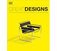 Great Designs: The World's Best Design Explored and Explained (DK History Changers)