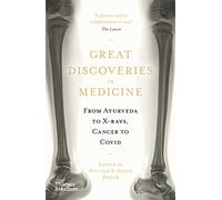 Great Discoveries in Medicine : From Ayurveda to X-rays, Cancer to Covid