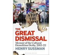 Great Dismissal, The: Memoir of the Cultural Demolition Derby, 2015-22