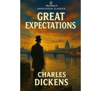 Great Expectations: The Fully Annotated Edition: Full Original Text, Scene-by-Scene Summaries, Key Context, and Exam-Ready Quotes to Master Dickens’ Classic