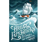 Great Expeditions: 50 Journeys that changed our world