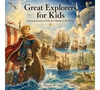 Great Explorers for Kids: Amazing Journeys from the Vikings to the Moon (History Through the Ages for Kids)