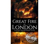 Great Fire of London: A History from Beginning to End