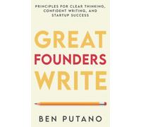 Great Founders Write: Principles for Clear Thinking, Confident Writing, and Startup Success